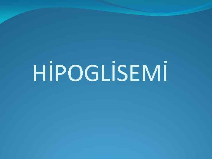 HİPOGLİSEMİ 