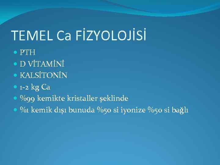 TEMEL Ca FİZYOLOJİSİ PTH D VİTAMİNİ KALSİTONİN 1 -2 kg Ca %99 kemikte kristaller