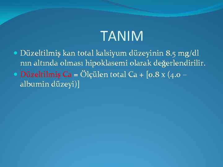 TANIM Düzeltilmiş kan total kalsiyum düzeyinin 8. 5 mg/dl nın altında olması hipoklasemi olarak