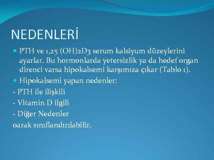 NEDENLERİ PTH ve 1, 25 (OH)2 D 3 serum kalsiyum düzeylerini ayarlar. Bu hormonlarda