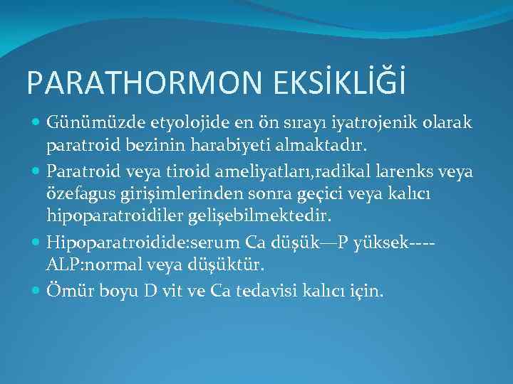 PARATHORMON EKSİKLİĞİ Günümüzde etyolojide en ön sırayı iyatrojenik olarak paratroid bezinin harabiyeti almaktadır. Paratroid