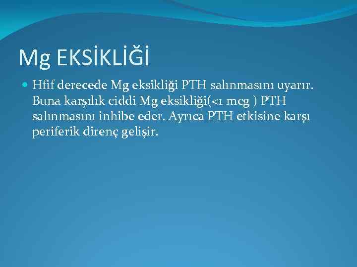 Mg EKSİKLİĞİ Hfif derecede Mg eksikliği PTH salınmasını uyarır. Buna karşılık ciddi Mg eksikliği(<1