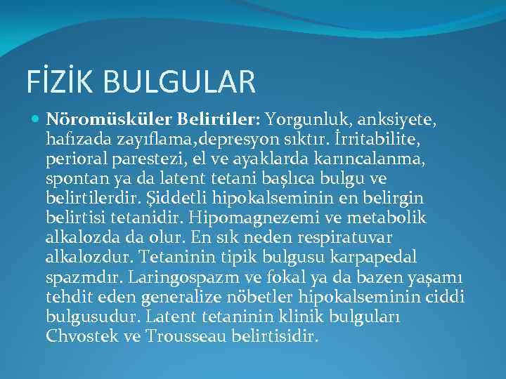 FİZİK BULGULAR Nöromüsküler Belirtiler: Yorgunluk, anksiyete, hafızada zayıflama, depresyon sıktır. İrritabilite, perioral parestezi, el