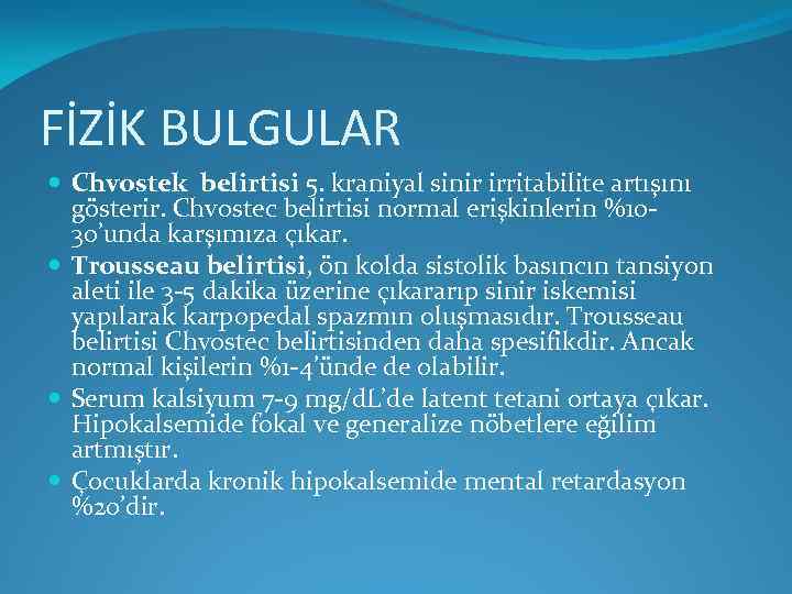 FİZİK BULGULAR Chvostek belirtisi 5. kraniyal sinir irritabilite artışını gösterir. Chvostec belirtisi normal erişkinlerin