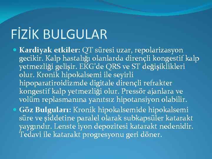 FİZİK BULGULAR Kardiyak etkiler: QT süresi uzar, repolarizasyon gecikir. Kalp hastalığı olanlarda dirençli kongestif