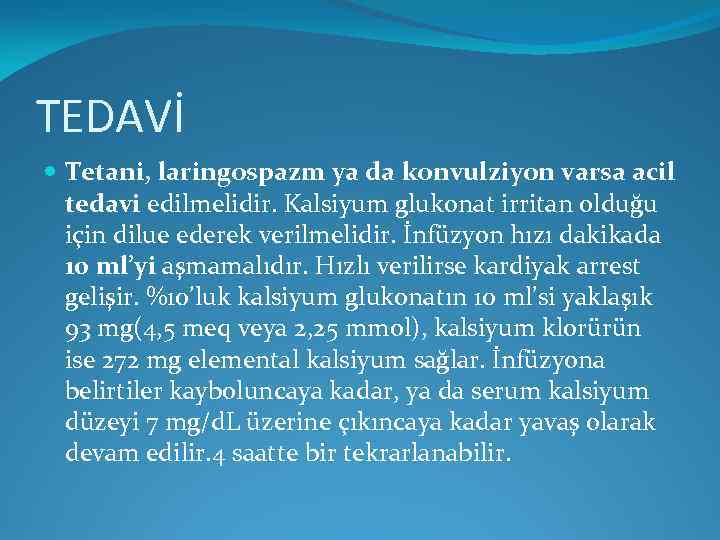 TEDAVİ Tetani, laringospazm ya da konvulziyon varsa acil tedavi edilmelidir. Kalsiyum glukonat irritan olduğu