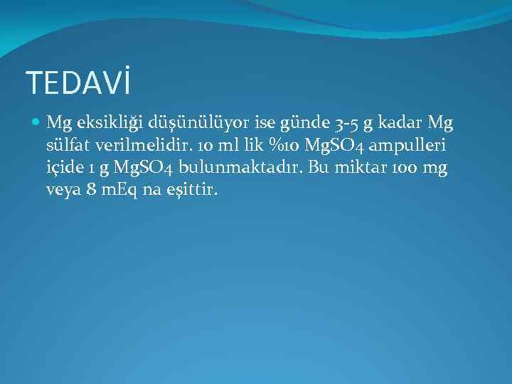 TEDAVİ Mg eksikliği düşünülüyor ise günde 3 -5 g kadar Mg sülfat verilmelidir. 10