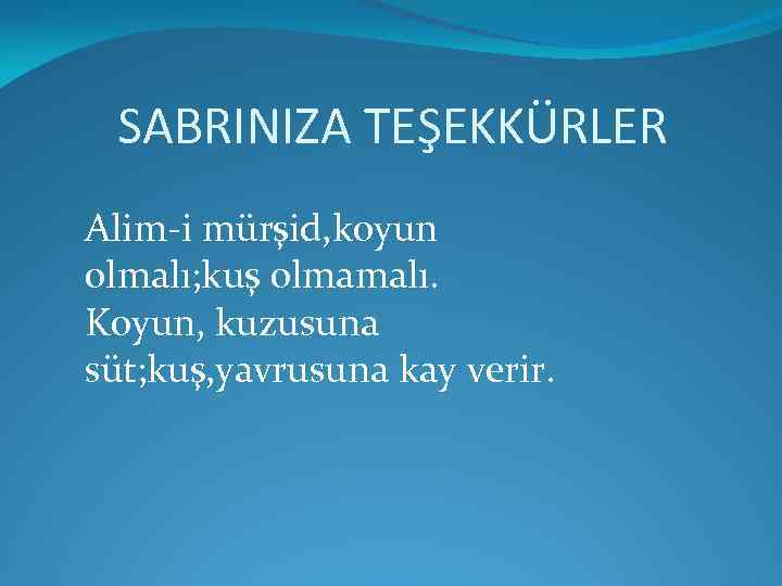 SABRINIZA TEŞEKKÜRLER Alim-i mürşid, koyun olmalı; kuş olmamalı. Koyun, kuzusuna süt; kuş, yavrusuna kay