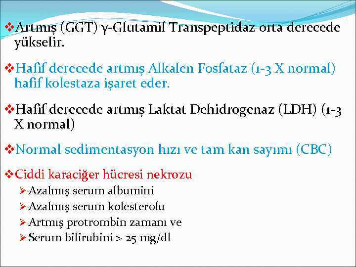 v. Artmış (GGT) γ-Glutamil Transpeptidaz orta derecede yükselir. v. Hafif derecede artmış Alkalen Fosfataz