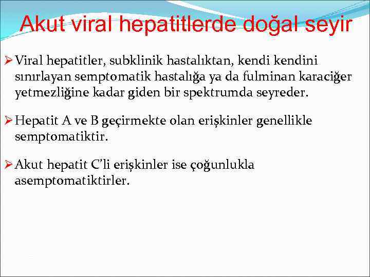 Akut viral hepatitlerde doğal seyir Ø Viral hepatitler, subklinik hastalıktan, kendini sınırlayan semptomatik hastalığa