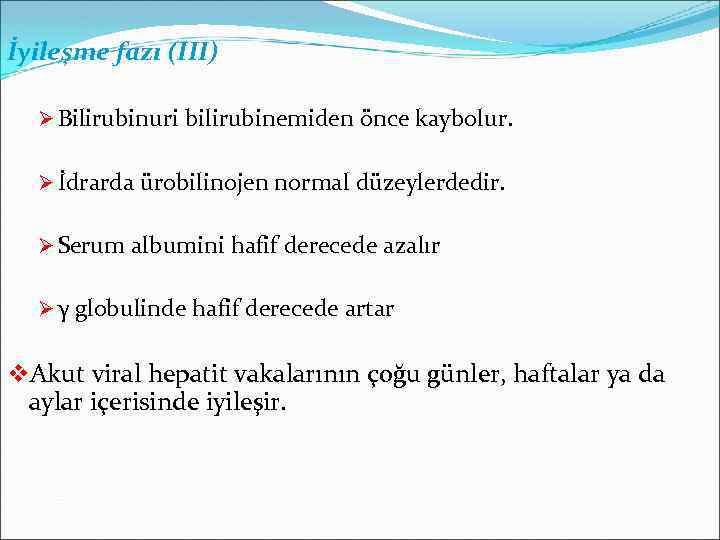 İyileşme fazı (III) Ø Bilirubinuri bilirubinemiden önce kaybolur. Ø İdrarda ürobilinojen normal düzeylerdedir. Ø