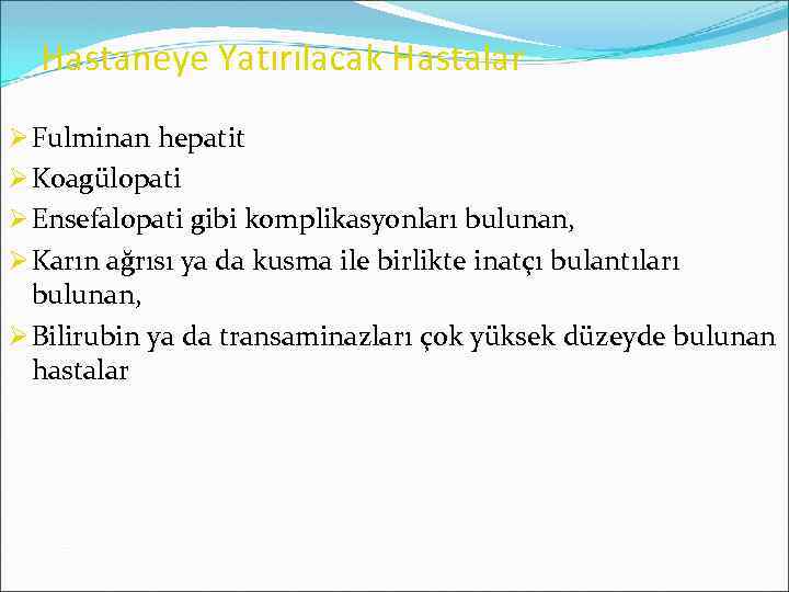 Hastaneye Yatırılacak Hastalar Ø Fulminan hepatit Ø Koagülopati Ø Ensefalopati gibi komplikasyonları bulunan, Ø