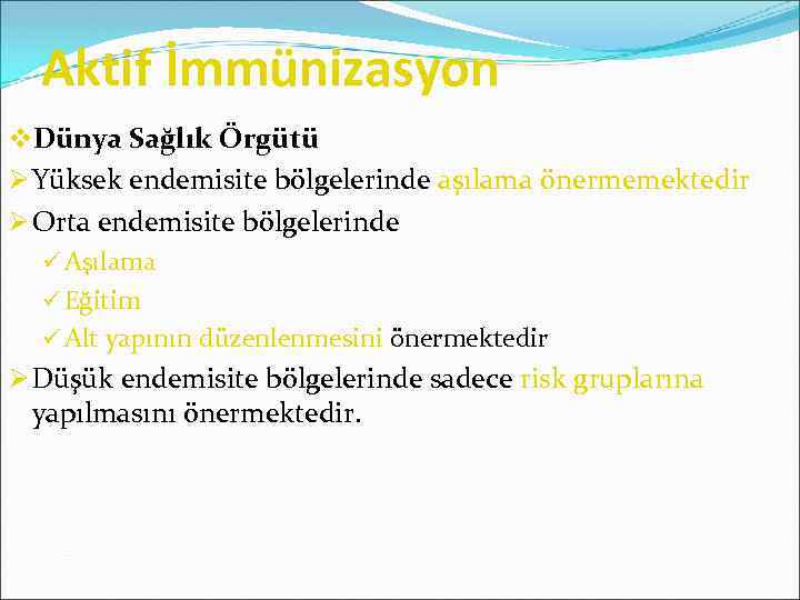 Aktif İmmünizasyon v. Dünya Sağlık Örgütü Ø Yüksek endemisite bölgelerinde aşılama önermemektedir Ø Orta