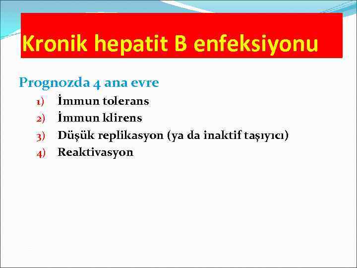 Kronik hepatit B enfeksiyonu Prognozda 4 ana evre İmmun tolerans 2) İmmun klirens 3)