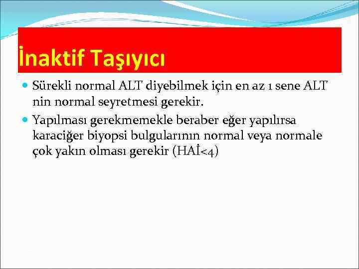 İnaktif Taşıyıcı Sürekli normal ALT diyebilmek için en az 1 sene ALT nin normal