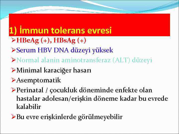 1) İmmun tolerans evresi ØHBe. Ag (+), HBs. Ag (+) ØSerum HBV DNA düzeyi