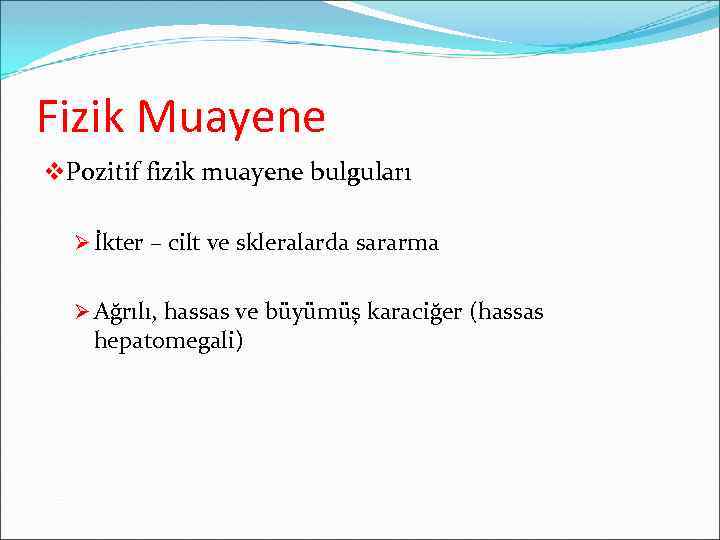 Fizik Muayene v. Pozitif fizik muayene bulguları Ø İkter – cilt ve skleralarda sararma