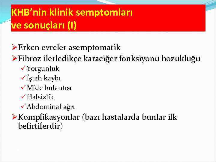 KHB’nin klinik semptomları ve sonuçları (I) ØErken evreler asemptomatik ØFibroz ilerledikçe karaciğer fonksiyonu bozukluğu