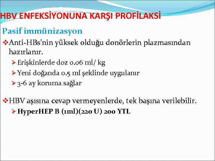 HBV ENFEKSİYONUNA KARŞI PROFİLAKSİ Pasif immünizasyon v. Anti-HBs’nin yüksek olduğu donörlerin plazmasından hazırlanır. Ø