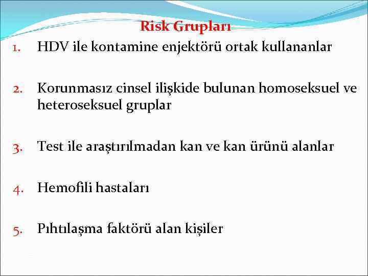 1. Risk Grupları HDV ile kontamine enjektörü ortak kullananlar 2. Korunmasız cinsel ilişkide bulunan