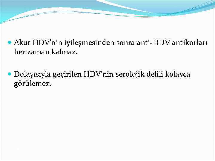  Akut HDV’nin iyileşmesinden sonra anti-HDV antikorları her zaman kalmaz. Dolayısıyla geçirilen HDV’nin serolojik