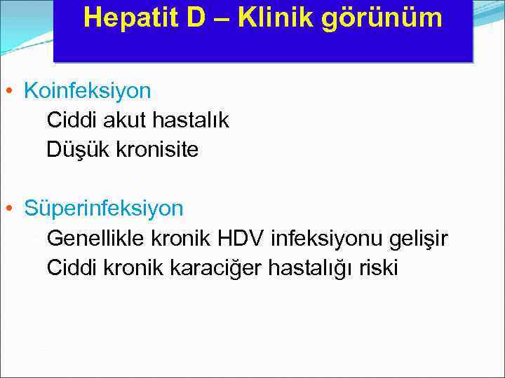 Hepatit D – Klinik görünüm • Koinfeksiyon – Ciddi akut hastalık – Düşük kronisite