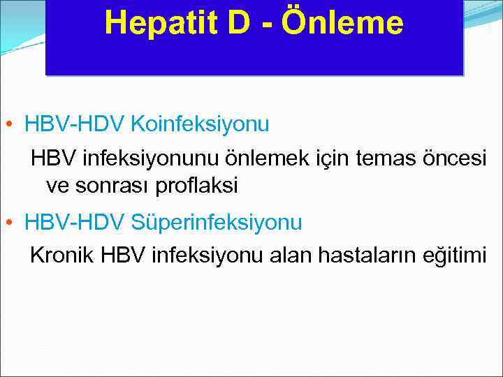 Hepatit D - Önleme • HBV-HDV Koinfeksiyonu HBV infeksiyonunu önlemek için temas öncesi ve