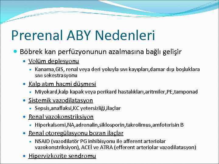 Prerenal ABY Nedenleri Böbrek kan perfüzyonunun azalmasına bağlı gelişir Volüm deplesyonu Kanama, GIS, renal