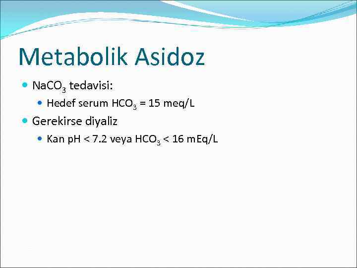 Metabolik Asidoz Na. CO 3 tedavisi: Hedef serum HCO 3 = 15 meq/L Gerekirse