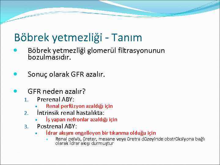  Böbrek yetmezliği - Tanım Böbrek yetmezliği glomerül filtrasyonunun bozulmasıdır. Sonuç olarak GFR azalır.