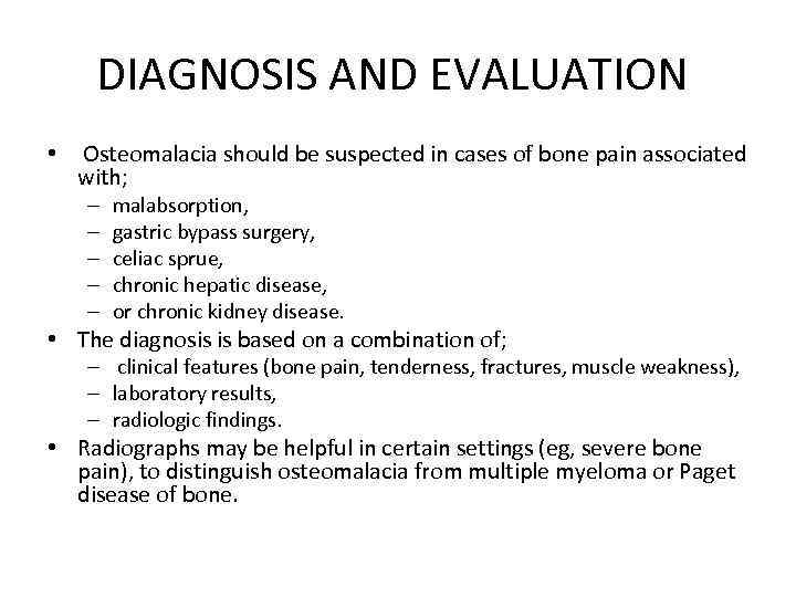 DIAGNOSIS AND EVALUATION • Osteomalacia should be suspected in cases of bone pain associated