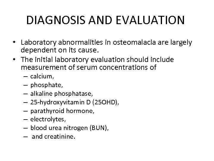 DIAGNOSIS AND EVALUATION • Laboratory abnormalities in osteomalacia are largely dependent on its cause.