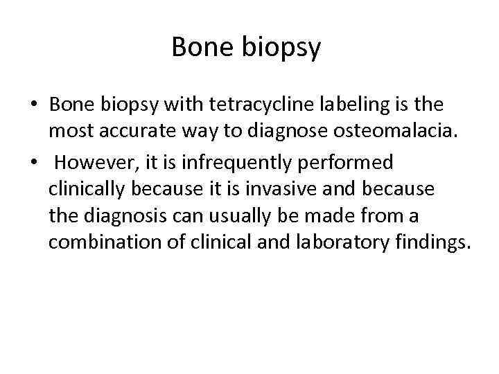 Bone biopsy • Bone biopsy with tetracycline labeling is the most accurate way to