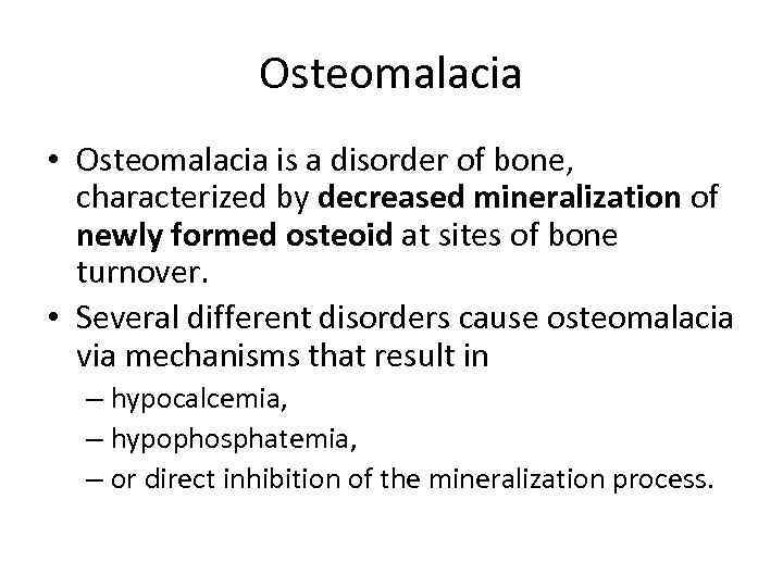 Osteomalacia • Osteomalacia is a disorder of bone, characterized by decreased mineralization of newly