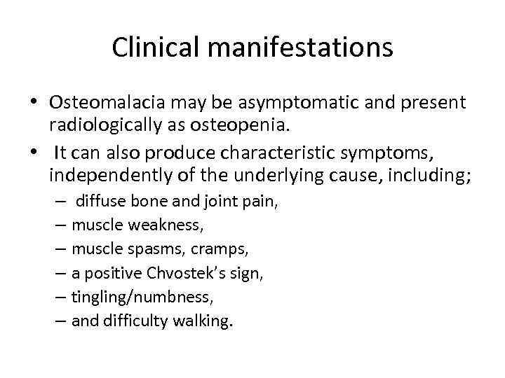 Clinical manifestations • Osteomalacia may be asymptomatic and present radiologically as osteopenia. • It