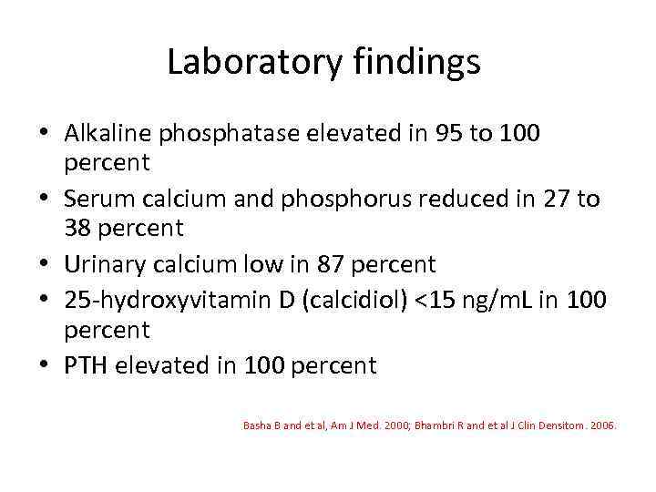 Laboratory findings • Alkaline phosphatase elevated in 95 to 100 percent • Serum calcium