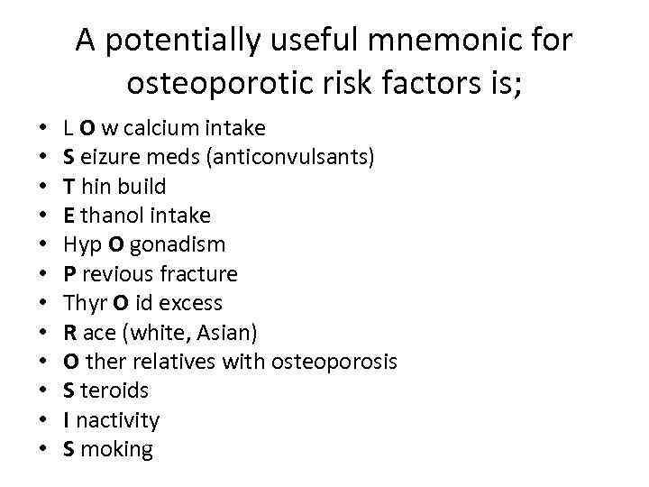 A potentially useful mnemonic for osteoporotic risk factors is; • • • L O