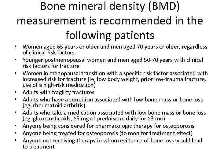 Bone mineral density (BMD) measurement is recommended in the following patients • Women aged