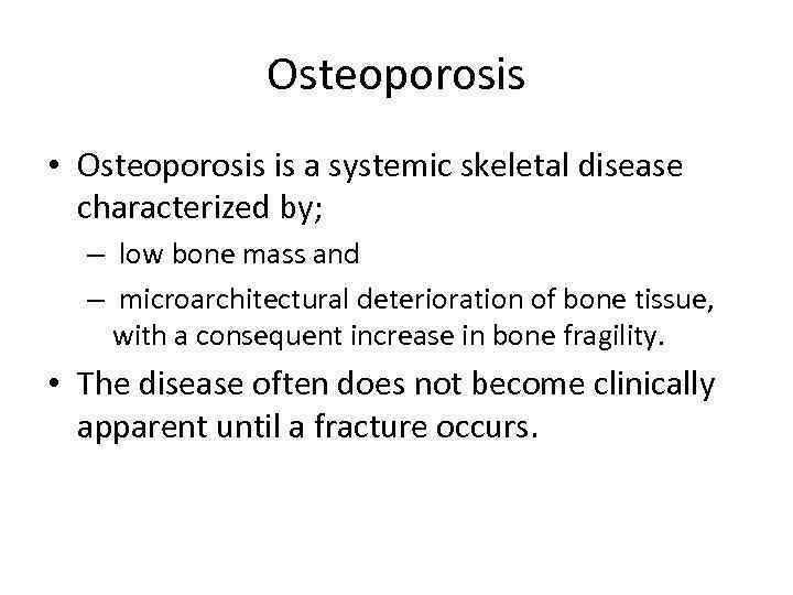 Osteoporosis • Osteoporosis is a systemic skeletal disease characterized by; – low bone mass