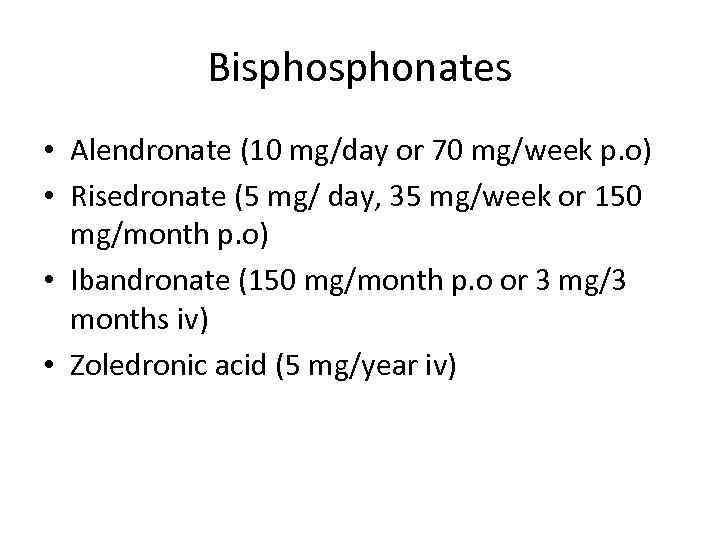 Bisphonates • Alendronate (10 mg/day or 70 mg/week p. o) • Risedronate (5 mg/