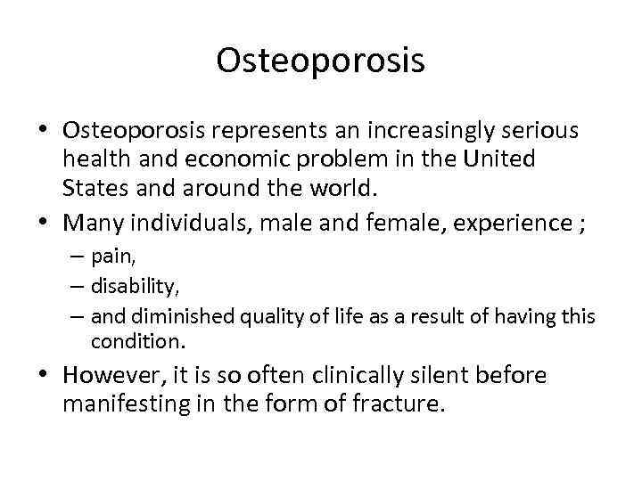 Osteoporosis • Osteoporosis represents an increasingly serious health and economic problem in the United