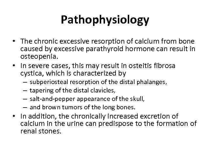 Pathophysiology • The chronic excessive resorption of calcium from bone caused by excessive parathyroid