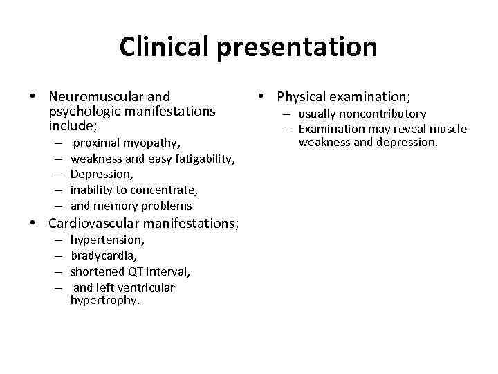 Clinical presentation • Neuromuscular and psychologic manifestations include; – – – proximal myopathy, weakness