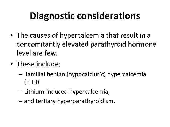 Diagnostic considerations • The causes of hypercalcemia that result in a concomitantly elevated parathyroid