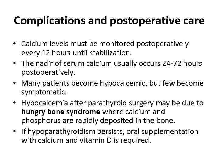 Complications and postoperative care • Calcium levels must be monitored postoperatively every 12 hours