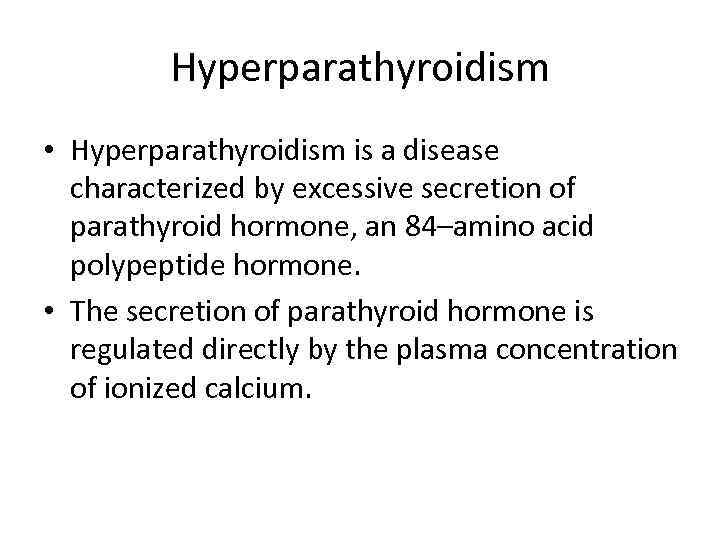 Hyperparathyroidism • Hyperparathyroidism is a disease characterized by excessive secretion of parathyroid hormone, an