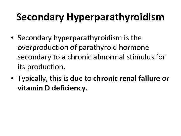 Secondary Hyperparathyroidism • Secondary hyperparathyroidism is the overproduction of parathyroid hormone secondary to a