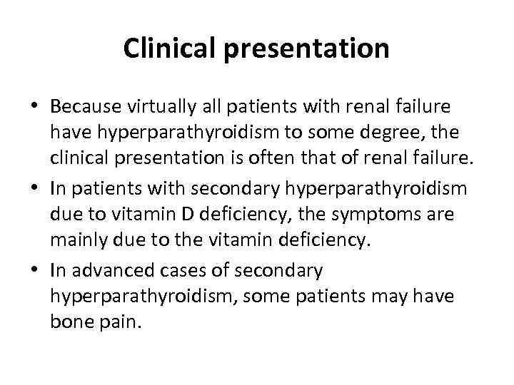 Clinical presentation • Because virtually all patients with renal failure have hyperparathyroidism to some