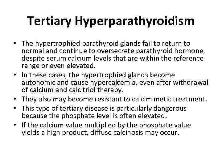 Tertiary Hyperparathyroidism • The hypertrophied parathyroid glands fail to return to normal and continue