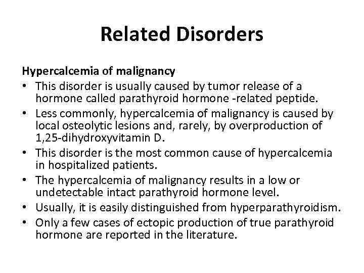 Related Disorders Hypercalcemia of malignancy • This disorder is usually caused by tumor release